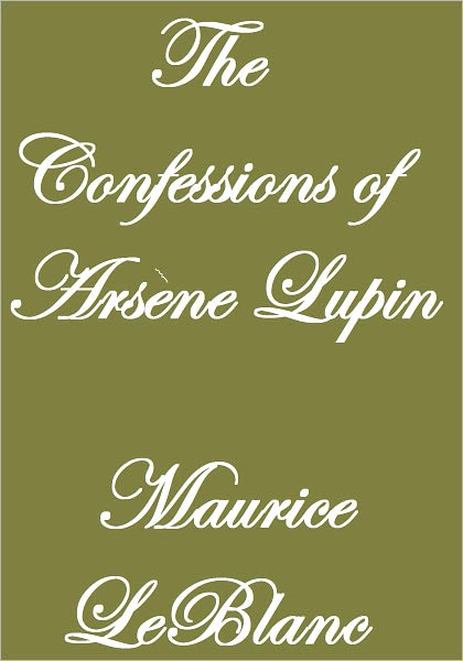 THE CONFESSIONS OF ARS&Egrave;NE LUPIN