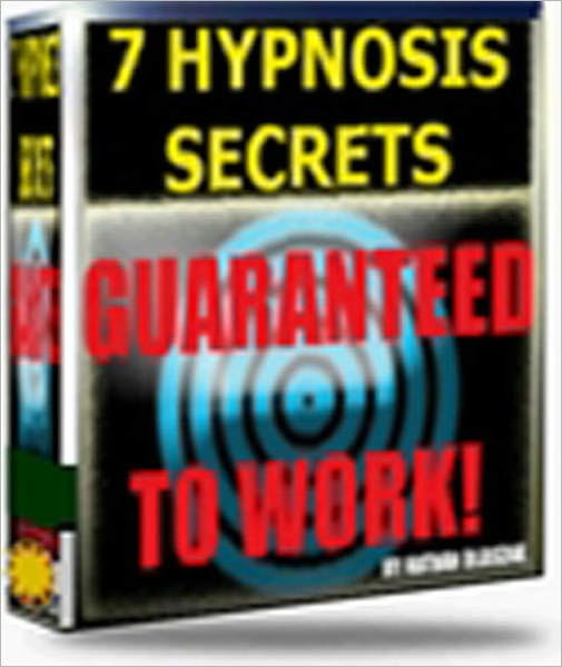 Seven Hypnosis Secrets Guaranteed To Work: Learn Secrets That Most People Will Never Know About Controlling People With Mind Manipulation! A+