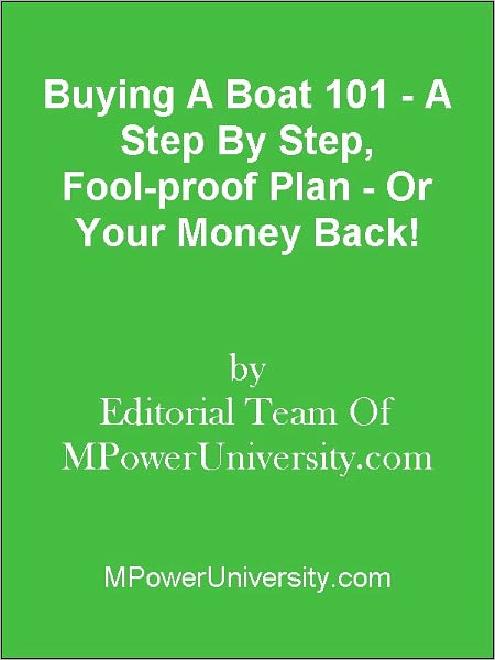 Buying A Boat 101 - A Step By Step, Fool-proof Plan - Or Your Money Back!