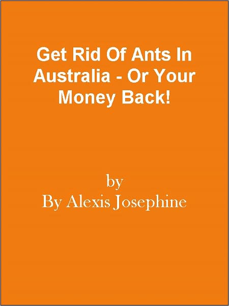 Get Rid Of Ants In Australia - Or Your Money Back!