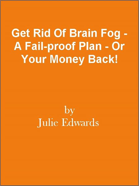 Get Rid Of Brain Fog - A Fail-proof Plan - Or Your Money Back!