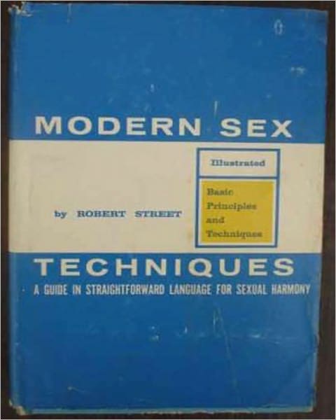 Modern Sex Techniques: A Manual In Straightforward Language For Sexual Harmony! An Illustrated Classic By Robert Street!