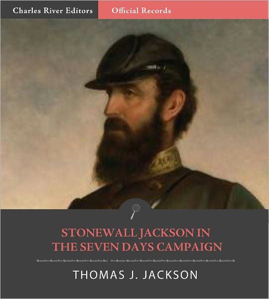 Official Records of the Union and Confederate Armies: General Stonewall Jackson's Account of the Seven Days Campaign (Illustrated)
