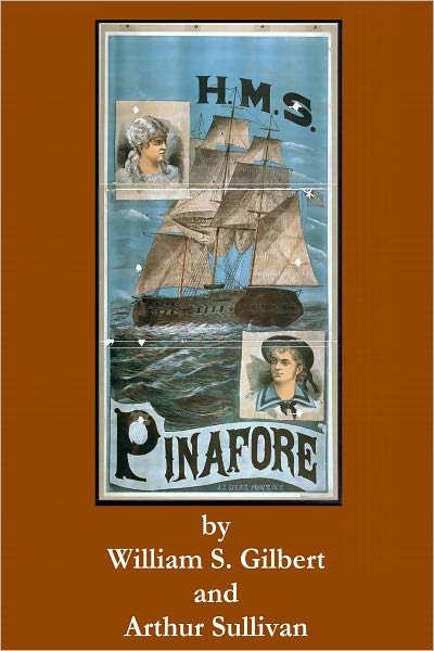H.M.S. Pinafore or The Lass that Loved a Sailor An Entirely Original Comic Opera, In Two Acts With All the Stage Business & Effects As Directed by the Authors,