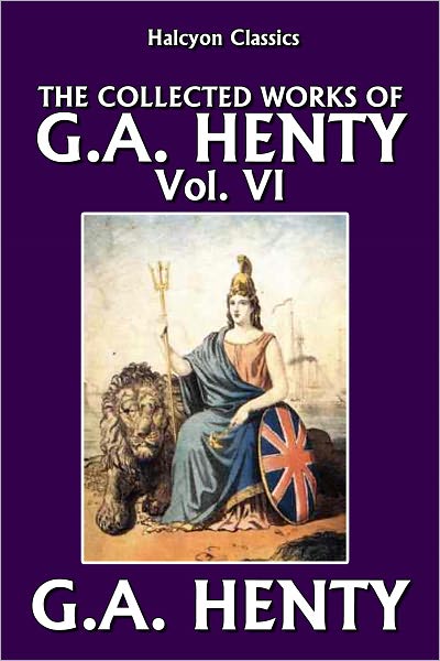 The Collected Works of G.A. Henty Vol. VI
