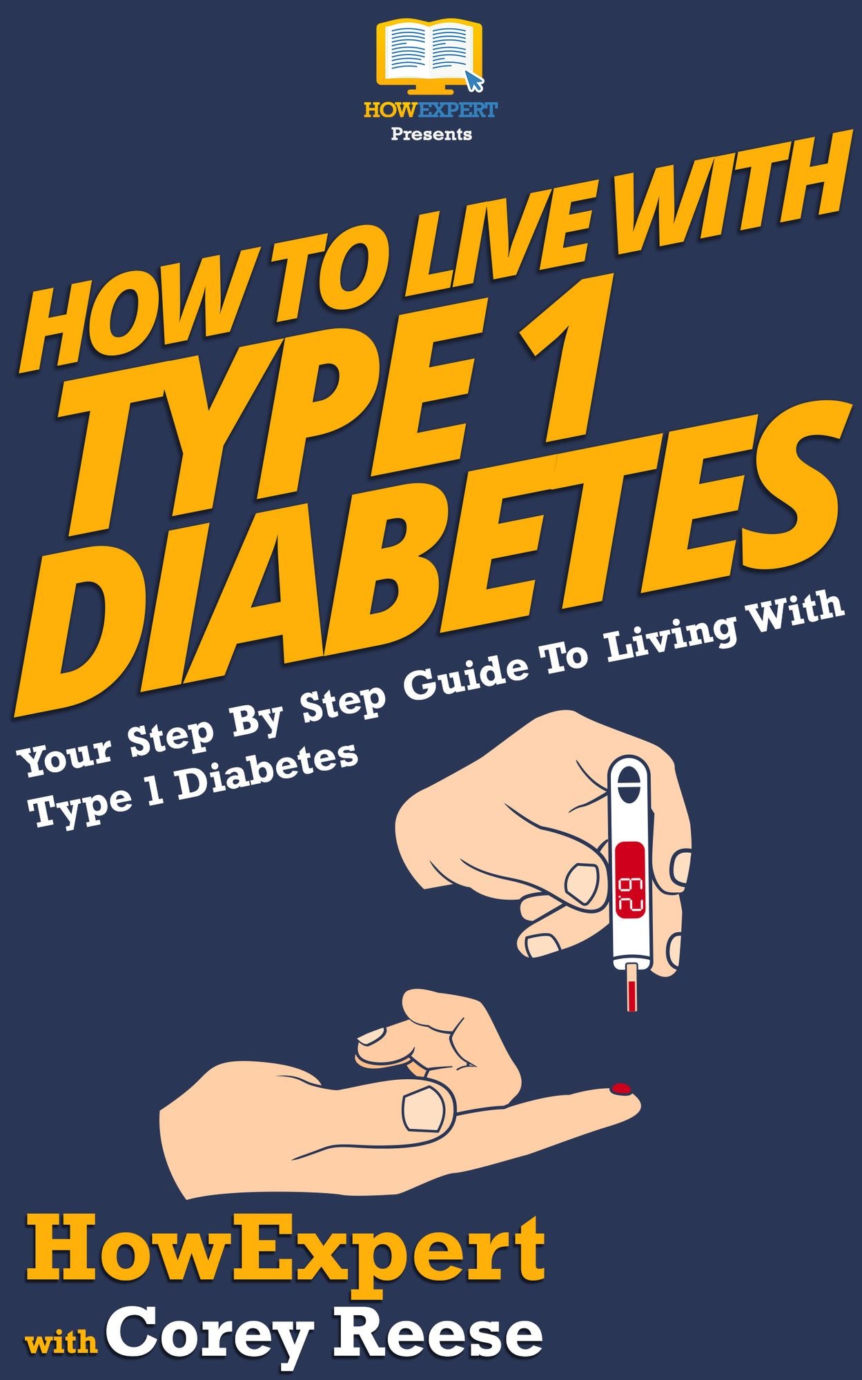 How To Live With Type 1 Diabetes: Your Step-By-Step Guide To Living With Type 1 Diabetes