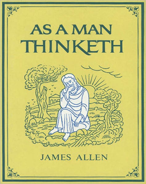 As A Man Thinketh: A Classic "Masterpiece" Self Help Book By James Allen!
