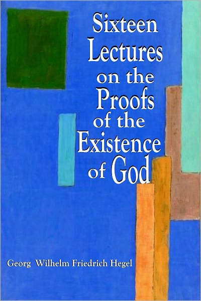 Sixteen Lectures on the Proofs of the Existence of God - Along With Proof Amplifications
