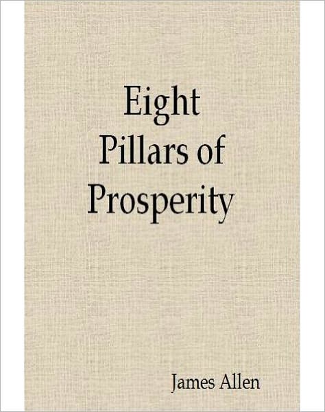 Eight Pillars Of Prosperity: A Classic By James Allen!