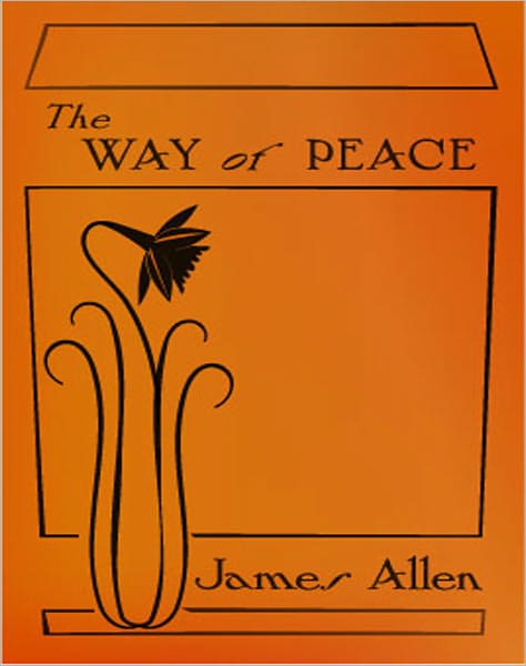 The Way Of Peace: A Classic By James Allen! AAA+++