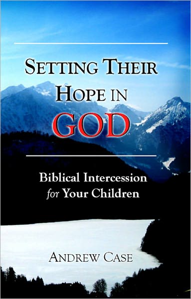 Setting Their Hope in GOD: Biblical Intercession for Your Children