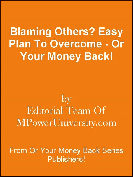 Blaming Others? Easy Plan To Overcome - Or Your Money Back!