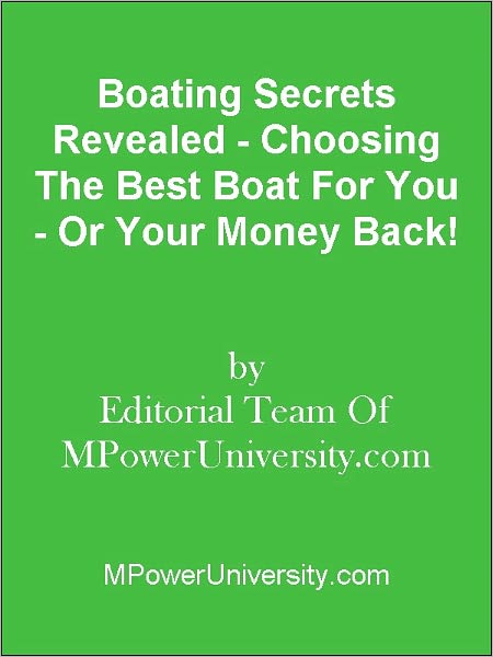 Boating Secrets Revealed - Choosing The Best Boat For You - Or Your Money Back!