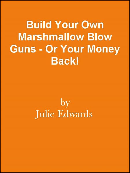 Build Your Own Marshmallow Blow Guns - Or Your Money Back!