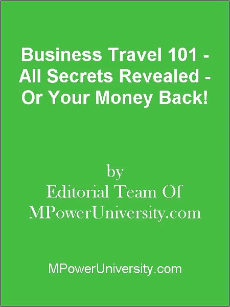 Business Travel 101 - All Secrets Revealed - Or Your Money Back!