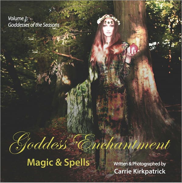 Goddess Enchantment, Magic and Spells Volume 1: Goddesses of the Seasons