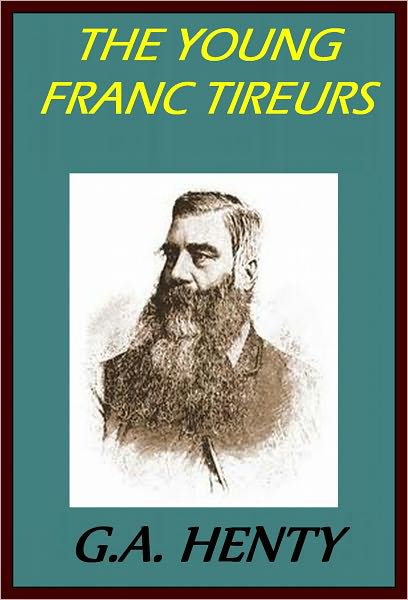 THE YOUNG FRANC TIREURS And Their Adventures in the Franco-Prussian War