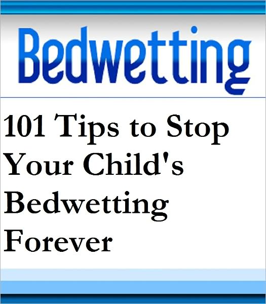 101 Tips to Stop Your Child's Bedwetting Forever