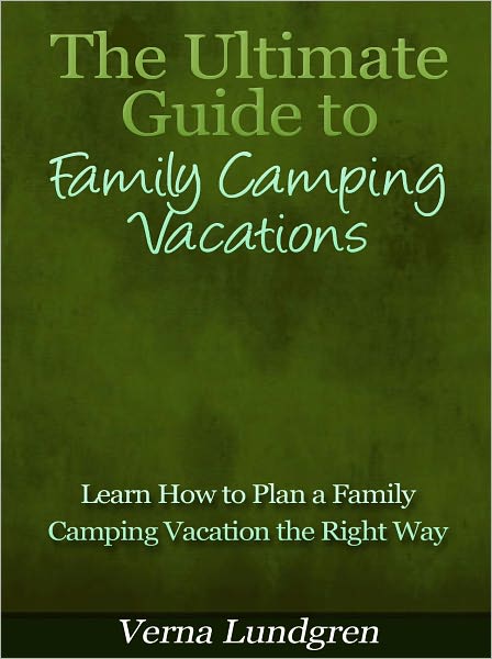 The Ultimate Guide to Family Camping Vacations - Learn How to Plan a Family Camping Vacation the Right Way