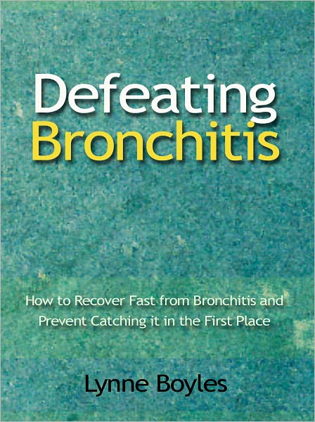 Defeating Bronchitis - How to Recover Fast from Bronchitis and Prevent Catching it in the First Place