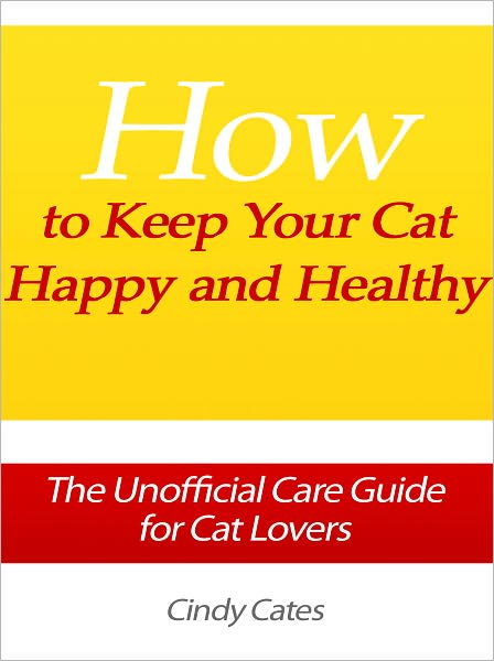 How to Keep Your Cat Happy and Healthy - The Unofficial Care Guide for Cat Lovers