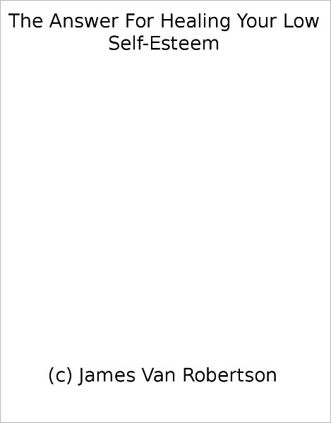 The Answer For Healing Your Low Self-Esteem