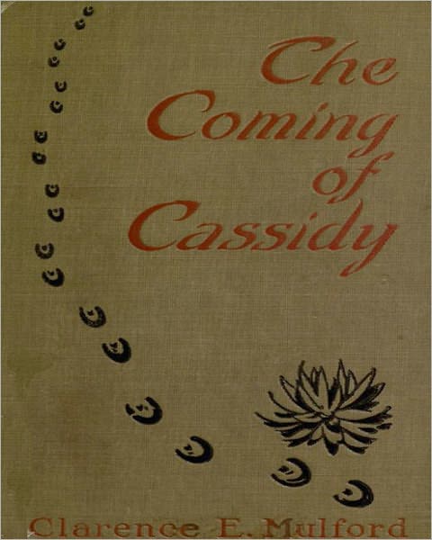 The Coming Of Cassidy: A Western Classic By Clarence E. Mulford!