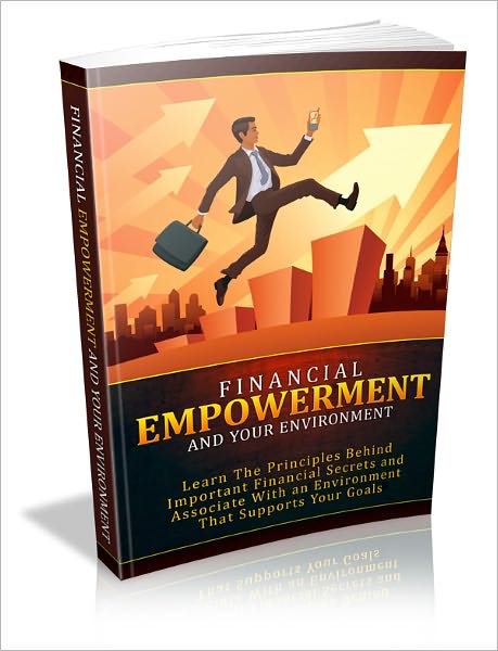 Financial Empowerment And Your Environment: Learn The Principles Behind Important Financial Secrets And Associate With An Environment That Supports Your Goals!