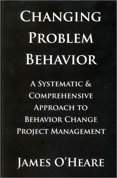 Changing Problem Behavior - A Systematic and Comprehensive Approach to Behavior Change Project Management