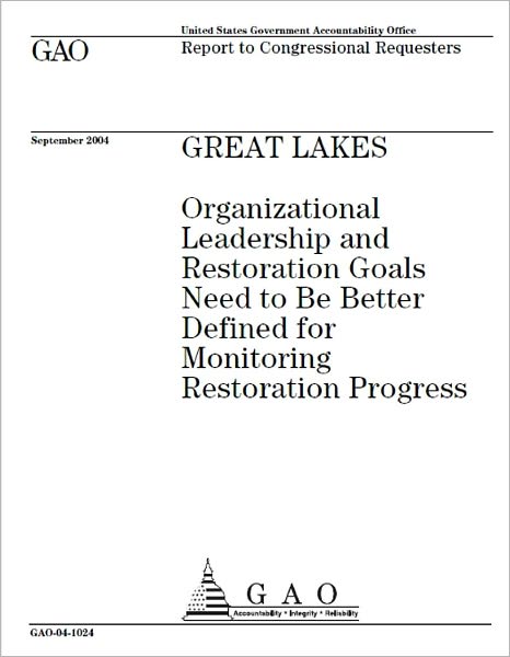 Great Lakes: Organizational Leadership and Restoration Goals Need to Be Better Defined for Monitoring Restoration Progress
