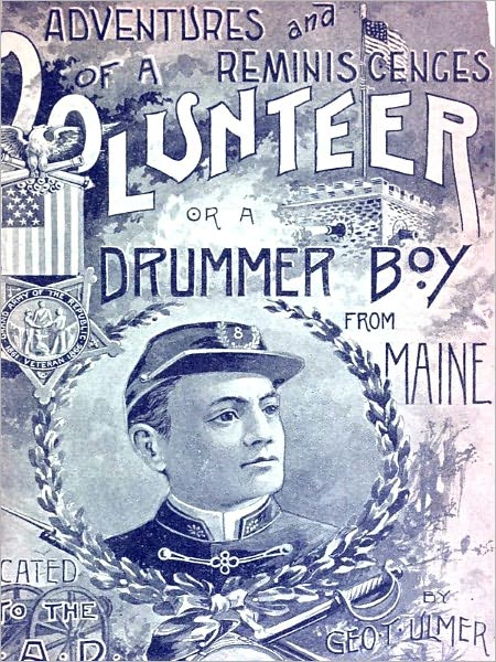 Adventures and Reminiscences of a Volunteer, Or a Drummer Boy from Maine [Illustrated]