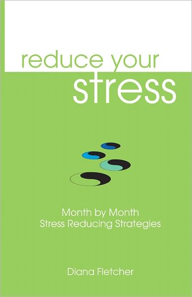 Reduce Your Stress: Month By Month Stress Reducing Strategies