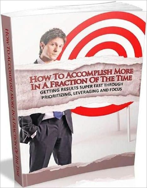 Self Improvement - How to Accomplish More in a Fraction of the Time