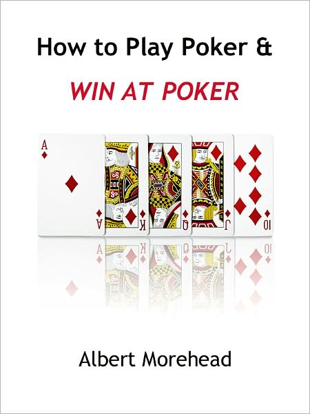 How to Play Poker: Learn How to Play Poker and Win at Poker - Instructions on How to Play Poker