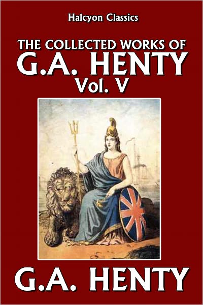 The Collected Works of G.A. Henty Vol. V