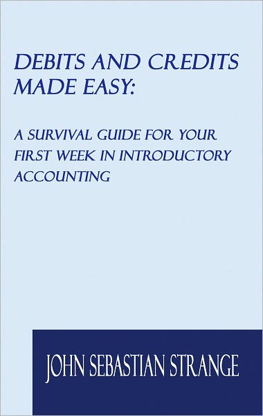 Debits and Credits Made Easy: A Survival Guide for Your First Week in Introductory Accounting