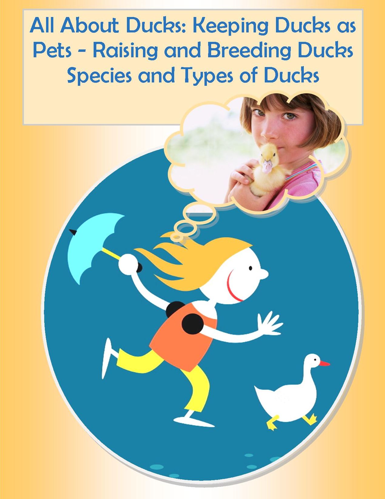 Ducklings: Duck Facts about Raising Ducks, All About Duck Farming and Keeping Ducks, How to Raise Ducks from Baby Ducks, to Pet Ducks, Hatching Duck Eggs, Breeding Ducks, Duckling Hatchery, and Types of Ducks - Make Way for Ducklings!