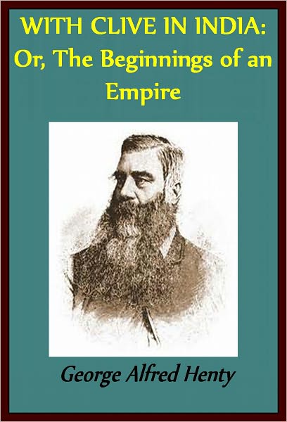 WITH CLIVE IN INDIA: Or, The Beginnings of an Empire