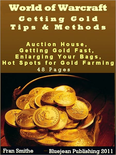 World of Warcraft Getting Gold Tips & Methods: Lich King, Crafter, Questing, Enlarging Your Bags, Get Gold, Make Gold, Buy Gold, Auction House, Skinning Profession, Mage Class, and Hot Spots for Gold Farming