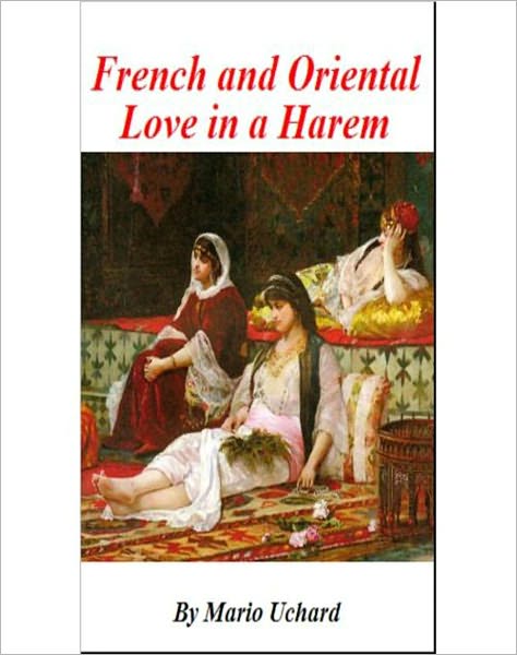 French And Oriental Love In A Harem: A Victorian Erotic Classic By Mario Uchard!
