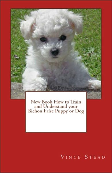New Book How to Train and Understand your Bichon Frise Puppy or Dog