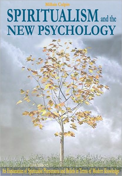 Spiritualism and the New Psychology: An Explanation of Spiritualistic Phenomena and Beliefs in Terms of Modern Knowledge