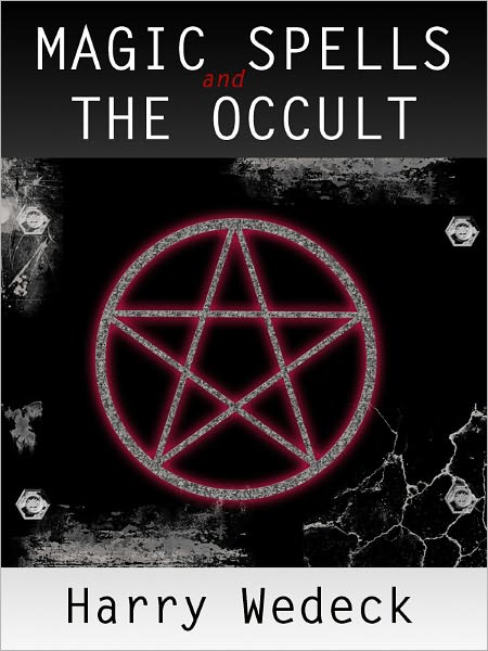 Magic Spells and the Occult: Witchcraft Spells and Voodoo Spells, Black Magic Spells, and Witch Spell Book