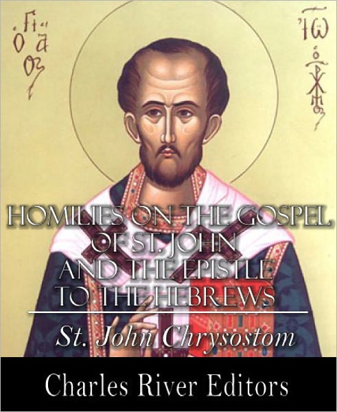 Homilies on the Gospel of St. John and the Epistle to the Hebrews (Formatted with TOC)