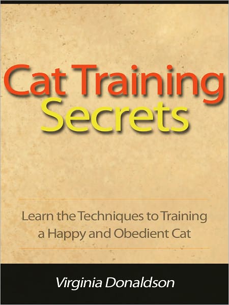 Cat Training Secrets - Learn the Techniques to Training a Happy and Obedient Cat
