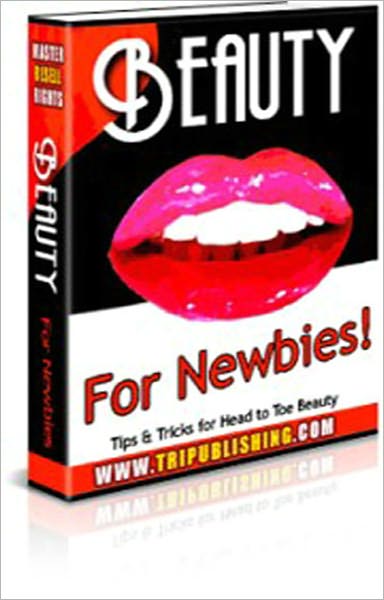 Beauty For Newbies: Tips & Tricks For Head To Toe Beauty! (Over 200 Pages)