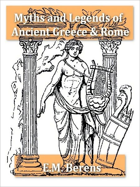 The Myths and Legends of Ancient Greece and Rome [Illustrated]