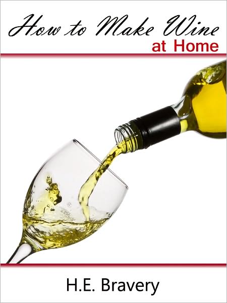 How to Make Wine at Home: Wine Making Secrets on How to Make Homemade Wine to Enjoy Anytime with Home Wine Making Recipes