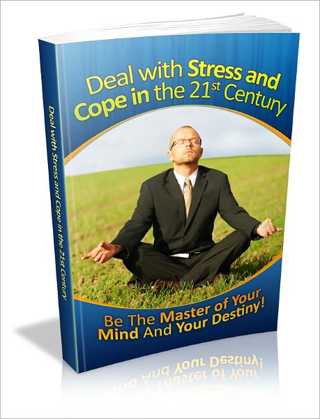 Dealing With Stress And Coping In The 21st Century: Be the Master Of Your Mind And Your Destiny!