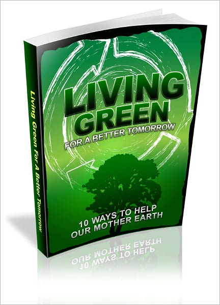 Living Green For A Better Tomorrow: 10 Ways To Help Our Mother Earth